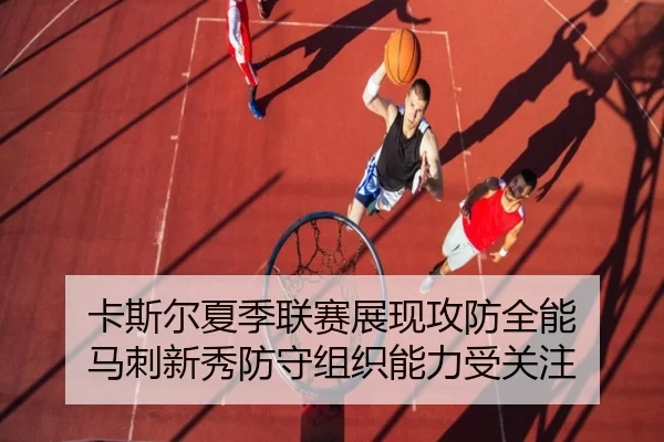 卡斯尔夏季联赛展现攻防全能 马刺新秀防守组织能力受关注